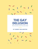 THE GAY DELUSION: This Generation’s Most Provocative Book B0B93YXMW4 Book Cover