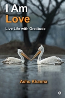 I Am Love: Live Life with Gratitude B0CHWD8WYX Book Cover