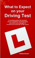 What to Expect on your Driving Test: A complete guide that answers all your questions including those you hadn't even thought of! Includes bonus Show Me Tell Me section 0244710104 Book Cover