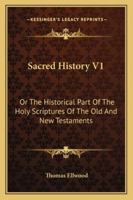 Sacred History V1: Or The Historical Part Of The Holy Scriptures Of The Old And New Testaments 1162991526 Book Cover