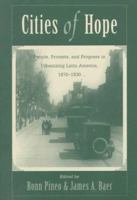 Cities of Hope: People, Protests, and Progress in Urbanizing Latin America, 1870-1930 0813324440 Book Cover