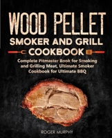 Wood Pellet Smoker and Grill Cookbook: Complete Pitmaster Book for Smoking and Grilling Meat, Ultimate Smoker Cookbook for Ultimate BBQ: Book 2 (Wood Pellet Series) 1671259149 Book Cover
