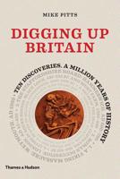 Digging Up Britain: Ten Discoveries, a Million Years of History 0500051909 Book Cover