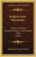 Religion Saint-Simonienne: Proces En Police Correctionnelle Le 19 Octobre 1832 (1832) 116024555X Book Cover