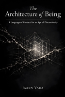 The Architecture of Being: A Language of Contact for an Age of Discontinuity B0GW3HD7RQ Book Cover