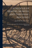 Catalogue of Reapers, Mowers, and Threshing Machines [microform]: Manufactured by Joseph Hall at His Branch Establishment, Oshawa, C.W 1013921100 Book Cover
