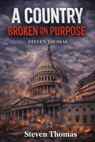 A Country Broken on Purpose: Why Trust Faded - and How Steadiness Restores It B0GWQ9BJDX Book Cover