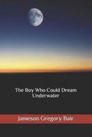 The Boy Who Could Dream Underwater 1718080352 Book Cover