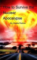 How to Survive the Nuclear Apocalypse 136796136X Book Cover