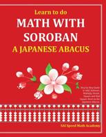 Learn to do Math With Soroban a Japanese Abacus: Learn how to add, subtract, multiply, divide and find square roots with this easy to use instruction guide. 1537163299 Book Cover