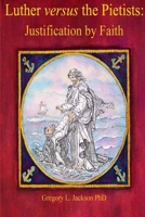 Luther versus the UOJ Pietists: Justification by Faith 0557660084 Book Cover