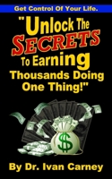 Unlock The Secrets To Making Thousands Doing One Thing.: Get Control Of Your Life B0BZF75QK4 Book Cover
