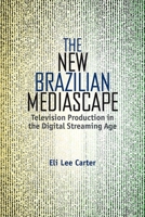 The New Brazilian Mediascape: Television Production in the Digital Streaming Age (Reframing Media, Technology, and Culture in Latin/o America) 1683401832 Book Cover