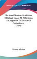 The Art of Patience and Balm of Gilead Under All Afflictions; an Appendix to The Art of Contentment 0548608709 Book Cover