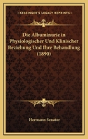 Die Albuminurie In Physiologischer Und Klinischer Beziehung Und Ihre Behandlung (1890) 1144543444 Book Cover