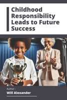 Childhood Responsibility Leads to Future Success B0F1NJM3R1 Book Cover