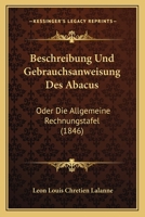 Beschreibung Und Gebrauchsanweisung Des Abacus: Oder Die Allgemeine Rechnungstafel (1846) 1161025332 Book Cover