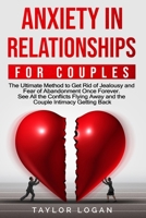 ANXIETY IN RELATIONSHIPS FOR COUPLES: The Ultimate Method to Get Rid of Jealousy and Fear of Abandonment Once Forever. See All the Conflicts Flying Away and the Couple Intimacy Getting Back B08NWY66SY Book Cover