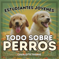 Estudiantes Jóvenes, Todo sobre Perros: ¡Aprendiendo todo sobre el mejor amigo del hombre! (Estudiantes Jóvenes, Animales) (Spanish Edition) B0CNK327QP Book Cover