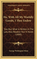 He--With All My Worldly Goods I Thee Endow, She--But, What Is Written in the Law, How Readest Thou? 1240877935 Book Cover