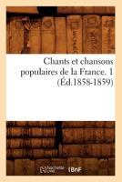 Chants Et Chansons Populaires de La France. 1 (A0/00d.1858-1859) 2012529518 Book Cover