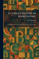 A Curious History in Book Editing: Inclosing Letters of the Senior Editor, Charles Eliot Norton 1025584619 Book Cover
