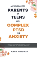 A Workbook for Parents of Teens with Complex PTSD and Anxiety B0CDQ3DQF2 Book Cover