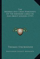 The miseries and great hardships of the inferiour clergy, in and about London. And a modest plea for their rights, and better usage; ... By a clergyman of the Church of England. 1166167224 Book Cover