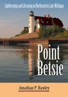 Point Betsie: Lightkeeping and Lifesaving on Northeastern Lake Michigan 0472033182 Book Cover