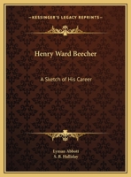 Henry Ward Beecher; A Sketch of His Career: With Analyses of His Power as a Preacher, Lecturer, Orator and Journalist, and Incidents and Reminiscences of His Life 1357310943 Book Cover