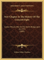 New Chapter in the History of the Concord Fight: Groton Minute-Men at the North Bridge, April 19, 1775 1013584538 Book Cover