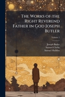 The Works Of ... Joseph Butler ... To Which Is Prefixed: An Account Of The Character And Writings Of The Author, Volume 2... 1010607774 Book Cover