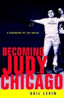 Becoming Judy Chicago: A Biography of the Artist 1400054125 Book Cover