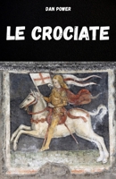 LE CROCIATE: STORIA ED ASPETTI ESSENZIALI DELLE CROCIATE E DEL MEDIOEVO (Italian Edition) B0FQ1XDK1L Book Cover
