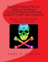 Big Food Industry Has You Addicted to Poison!: Plus...Other Every Day Habits That Are Deadly! 1508638721 Book Cover