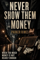 Never Show Them Money: When too much money is not nearly enough 0994258151 Book Cover