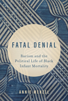 Fatal Denial: Racism and the Political Life of Black Infant Mortality (Volume 9) (Reproductive Justice: A New Vision for the 21st Century) 0520297199 Book Cover