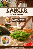 Cancer Fighting Kitchen Cookbook: Elevate Your Immune System, Energize Your Body, and Embrace Vibrant Living with our Expertly Crafted Recipes – Your Essential Guide to a Cancer-Fighting Lifestyle! B0CTYP19PP Book Cover