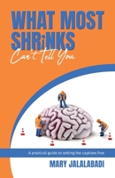 What Most Shrinks Can't Tell You: A practical guide to setting the captives free 1764304209 Book Cover