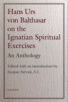 Hans Urs von Balthasar on the Spiritual Exercises: An Anthology 1621642798 Book Cover