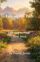 Life on the Path: Learning to Walk With Jesus B0GGNZHSLJ Book Cover