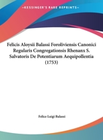 Felicis Aloysii Balassi Foroliviensis Canonici Regularis Congregationsis Rhenanx S. Salvatoris De Potentiarum Aequipollentia (1753) 1169608086 Book Cover