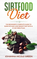 Sirtfood Diet: The Beginner's Complete Guide to Burn Fat and Lose Weight Fast with a 21-Day Meal Plan B08B7KVNJ2 Book Cover