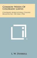 Common Weeds Of Colorado Lawns: Colorado Agricultural College Bulletin No. 310, May, 1926 1258524147 Book Cover