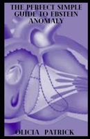 The Perfect Simple Guide To Ebstein Anomaly: 700 Diagnosis, Treatment And Related Conditions B0H7QFSVFB Book Cover