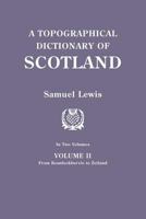 A Topographical Dictionary Of Scotland, Comprising The Several Counties, Islands, Cities, Burgh And Market Towns, Parishes And Principal Villages; Volume 2 101863665X Book Cover