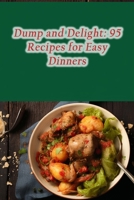 Dump and Delight: 95 Recipes for Easy Dinners B0CLV2CHB5 Book Cover