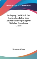 Darlegung Und Kritik Der Lockeschen Lehre Vom Empirischen Ursprung Der Sittlichen Grundsatze (1883) 1148355847 Book Cover