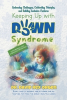 Keeping Up with Down Syndrome: Embracing Challenges, Celebrating Triumphs, and Building Inclusive Features 1965318800 Book Cover