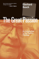 The Great Passion: An Introduction to Karl Barth's Theology 0802866549 Book Cover